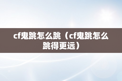 cf鬼跳怎么跳（cf鬼跳怎么跳得更远）