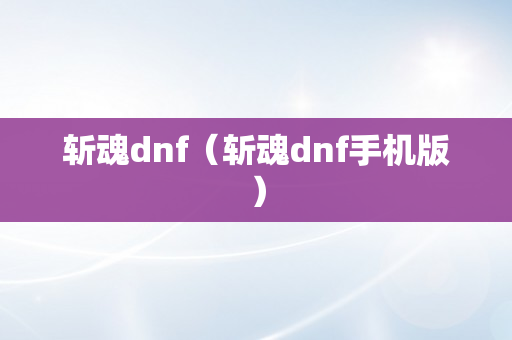 斩魂dnf（斩魂dnf手机版）