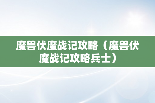 魔兽伏魔战记攻略（魔兽伏魔战记攻略兵士）