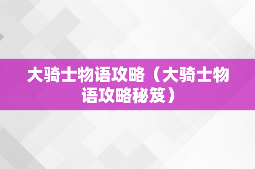 大骑士物语攻略（大骑士物语攻略秘笈）