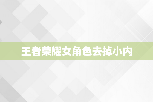 王者荣耀女角色去掉小内