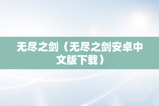 无尽之剑（无尽之剑安卓中文版下载）