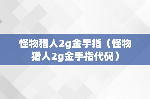 怪物猎人2g金手指（怪物猎人2g金手指代码）