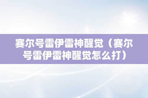 赛尔号雷伊雷神醒觉（赛尔号雷伊雷神醒觉怎么打）