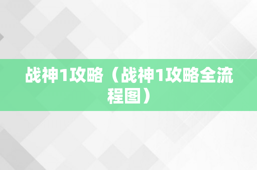 战神1攻略（战神1攻略全流程图）