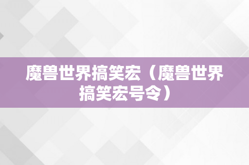 魔兽世界搞笑宏（魔兽世界搞笑宏号令）