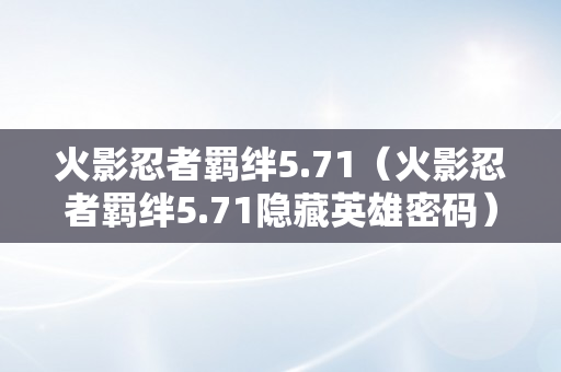 火影忍者羁绊5.71（火影忍者羁绊5.71隐藏英雄密码）