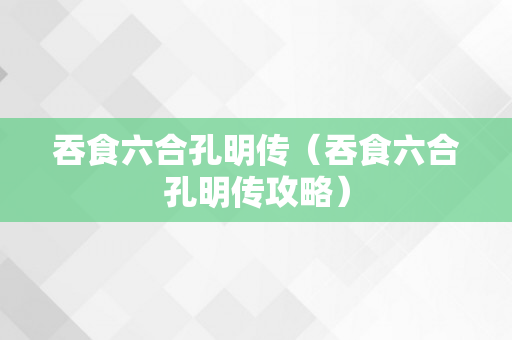 吞食六合孔明传（吞食六合孔明传攻略）