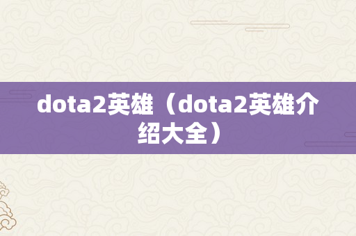 dota2英雄（dota2英雄介绍大全）