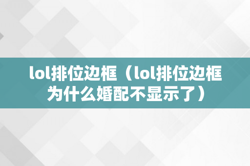 lol排位边框（lol排位边框为什么婚配不显示了）