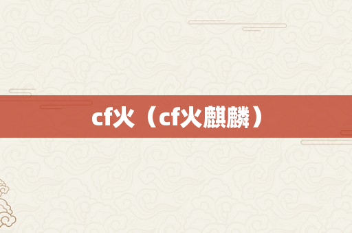 cf火（cf火麒麟）