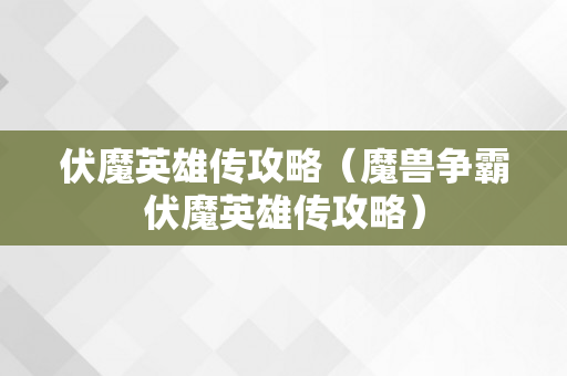 伏魔英雄传攻略（魔兽争霸伏魔英雄传攻略）