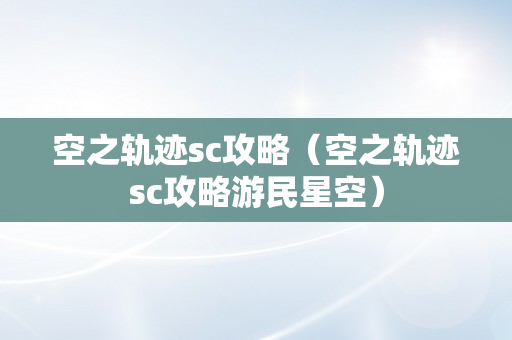 空之轨迹sc攻略（空之轨迹sc攻略游民星空）