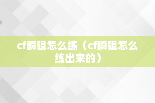 cf瞬狙怎么练（cf瞬狙怎么练出来的）