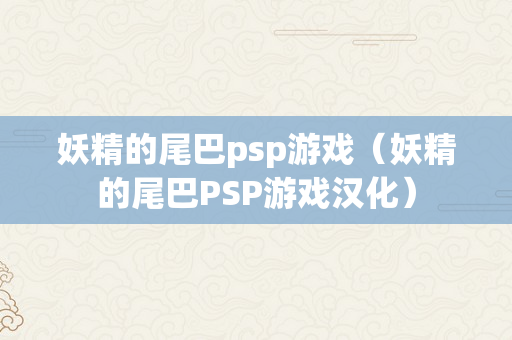 妖精的尾巴psp游戏（妖精的尾巴PSP游戏汉化）