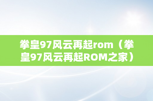 拳皇97风云再起rom（拳皇97风云再起ROM之家）