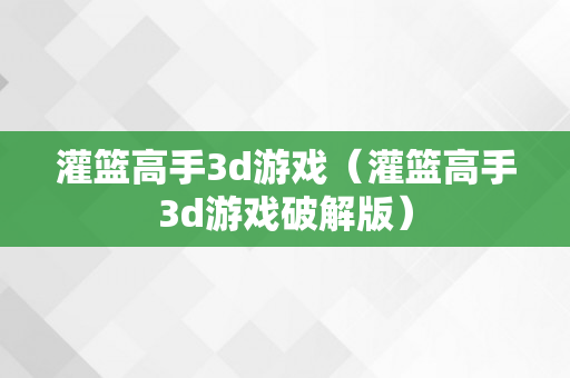 灌篮高手3d游戏（灌篮高手3d游戏破解版）