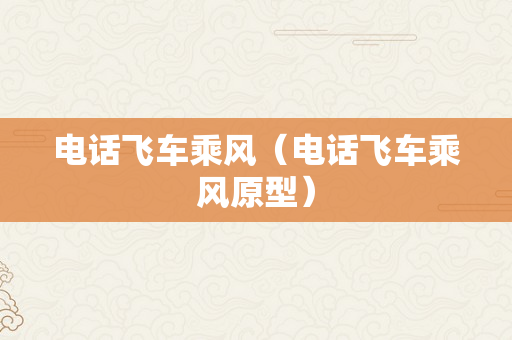 电话飞车乘风（电话飞车乘风原型）