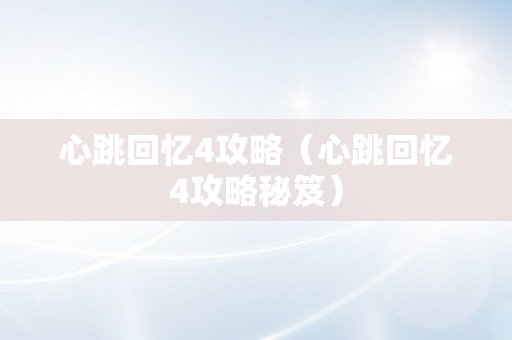 心跳回忆4攻略（心跳回忆4攻略秘笈）