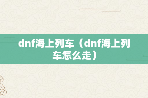 dnf海上列车（dnf海上列车怎么走）