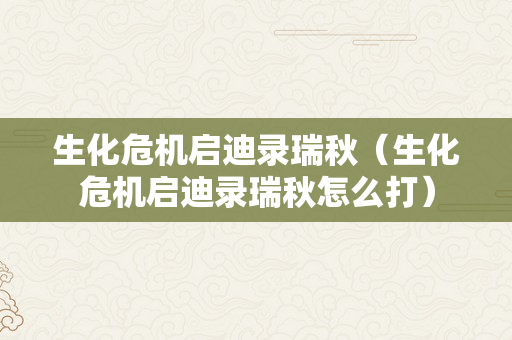 生化危机启迪录瑞秋（生化危机启迪录瑞秋怎么打）