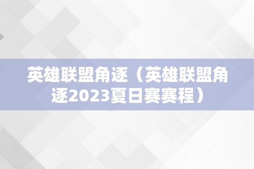 英雄联盟角逐（英雄联盟角逐2023夏日赛赛程）