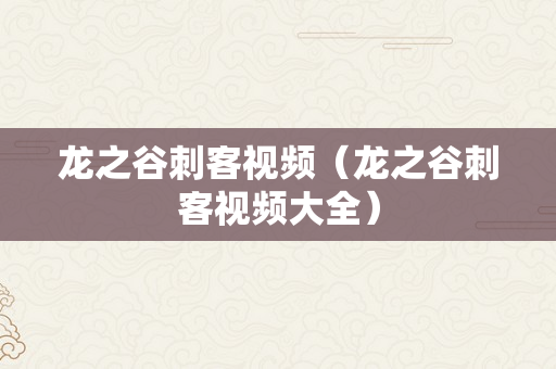 龙之谷刺客视频（龙之谷刺客视频大全）