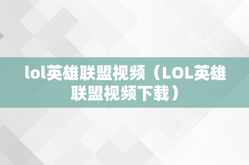 lol英雄联盟视频（LOL英雄联盟视频下载）