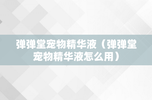 弹弹堂宠物精华液（弹弹堂宠物精华液怎么用）