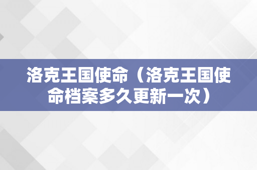 洛克王国使命（洛克王国使命档案多久更新一次）