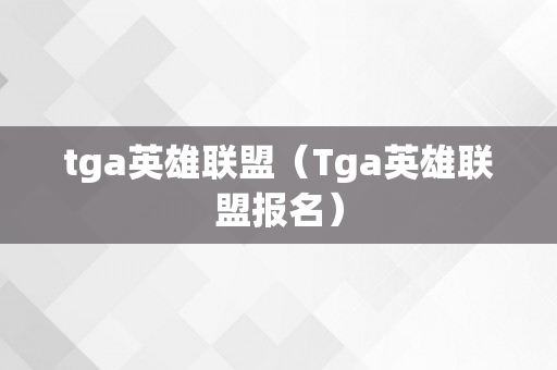 tga英雄联盟（Tga英雄联盟报名）