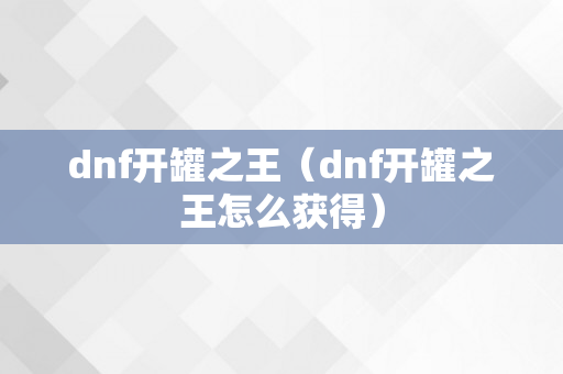 dnf开罐之王（dnf开罐之王怎么获得）