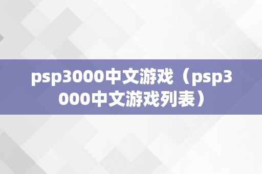 psp3000中文游戏（psp3000中文游戏列表）