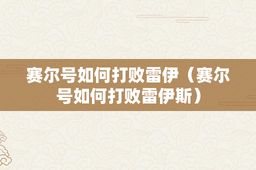 赛尔号如何打败雷伊（赛尔号如何打败雷伊斯）