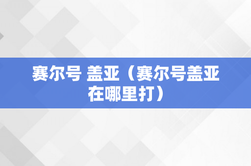 赛尔号 盖亚（赛尔号盖亚在哪里打）