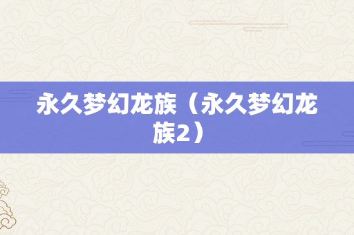 永久梦幻龙族（永久梦幻龙族2）