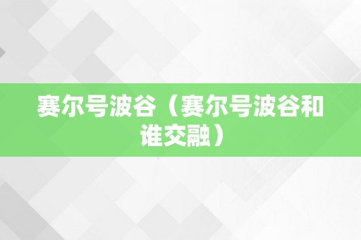 赛尔号波谷（赛尔号波谷和谁交融）