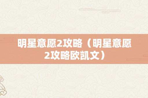 明星意愿2攻略（明星意愿2攻略欧凯文）