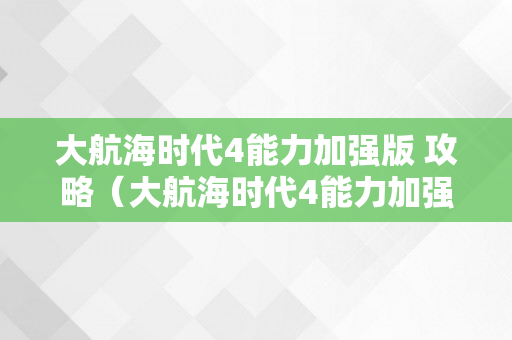 大航海时代4能力加强版 攻略（大航海时代4能力加强版攻略李华梅）