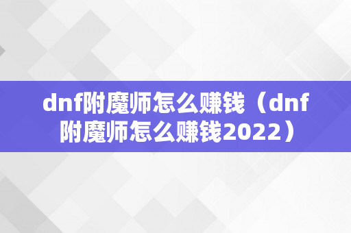 dnf附魔师怎么赚钱（dnf附魔师怎么赚钱2022）