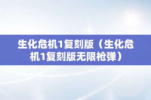 生化危机1复刻版（生化危机1复刻版无限枪弹）