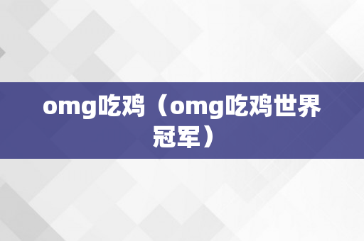 omg吃鸡（omg吃鸡世界冠军）