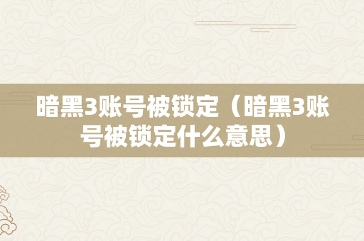 暗黑3账号被锁定（暗黑3账号被锁定什么意思）