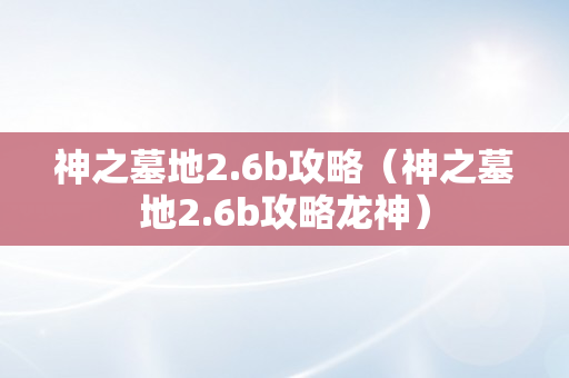 神之墓地2.6b攻略（神之墓地2.6b攻略龙神）