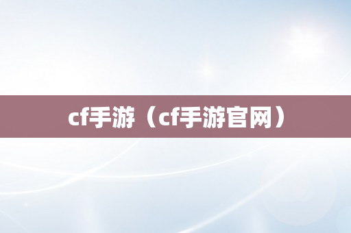 cf手游（cf手游官网）