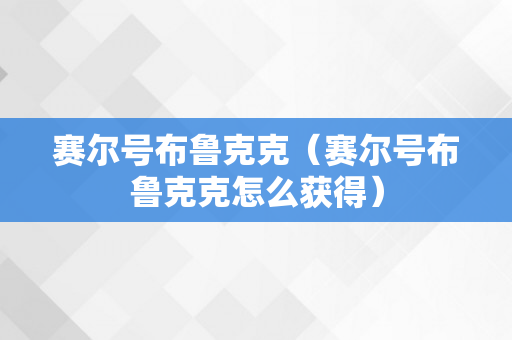 赛尔号布鲁克克（赛尔号布鲁克克怎么获得）