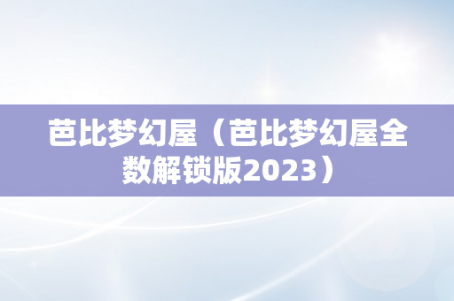 芭比梦幻屋（芭比梦幻屋全数解锁版2023）