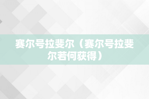 赛尔号拉斐尔（赛尔号拉斐尔若何获得）