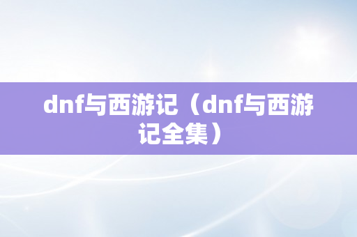 dnf与西游记（dnf与西游记全集）