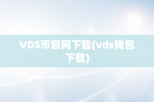 VDS币官网下载(vds钱包下载)